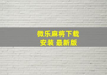 微乐麻将下载 安装 最新版